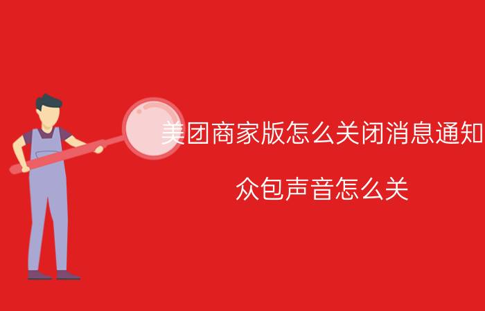 美团商家版怎么关闭消息通知 众包声音怎么关？